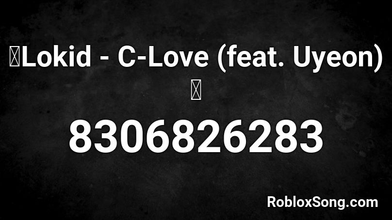 [FULL]💝Lokid(로키드) - C-Love(칵-사랑) (feat. Uyeon)💝 Roblox ID