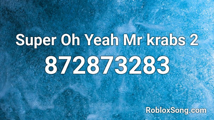 Super Oh Yeah Mr Krabs 2 Roblox Id Roblox Music Codes - roblox oh yeah mr krabs music id