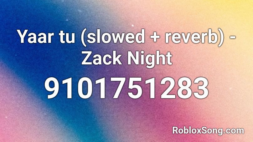 Yaar tu (slowed + reverb) - Zack Night Roblox ID