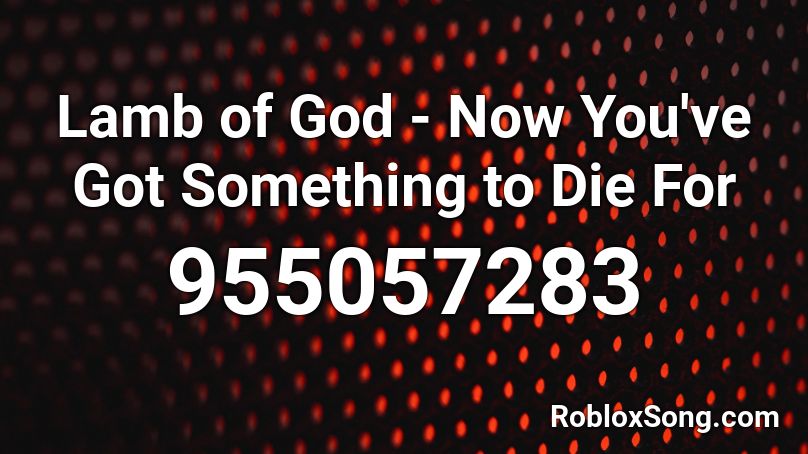 Lamb of God - Now You've Got Something to Die For Roblox ID