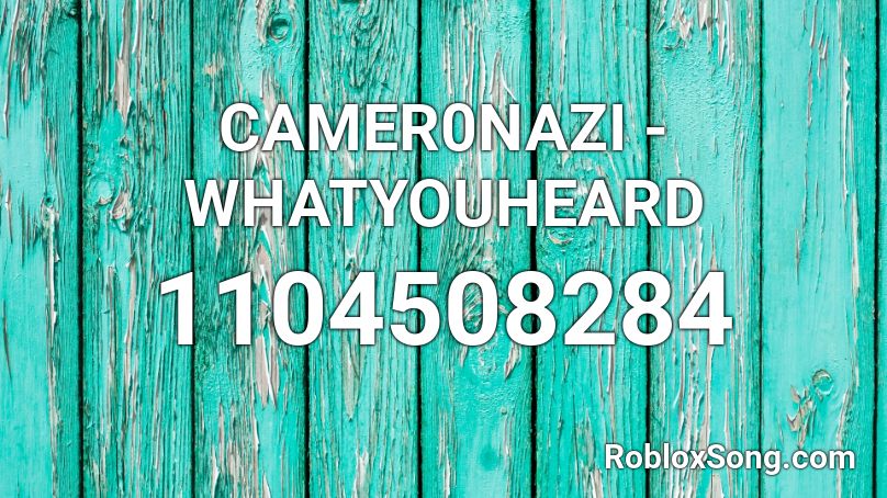 CAMER0NAZI - WHATYOUHEARD Roblox ID