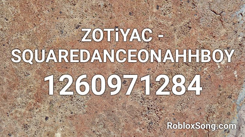 ZOTiYAC - SQUAREDANCEONAHHBOY Roblox ID