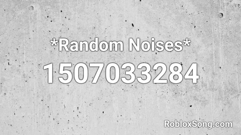 *Random Noises* Roblox ID