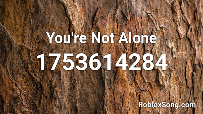 You're Not Alone Roblox ID