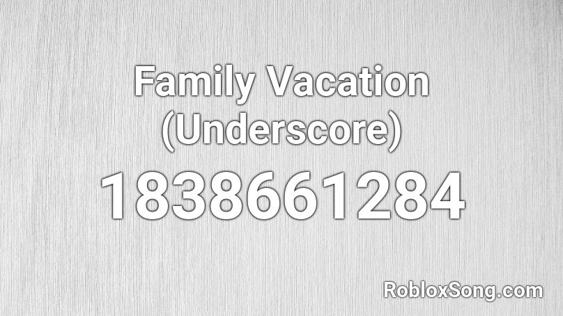 Family Vacation (Underscore) Roblox ID