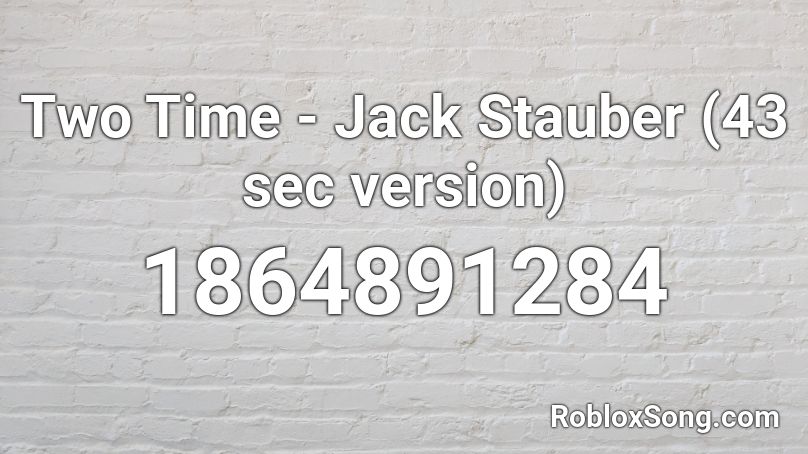 Two Time - Jack Stauber (43 sec version) Roblox ID