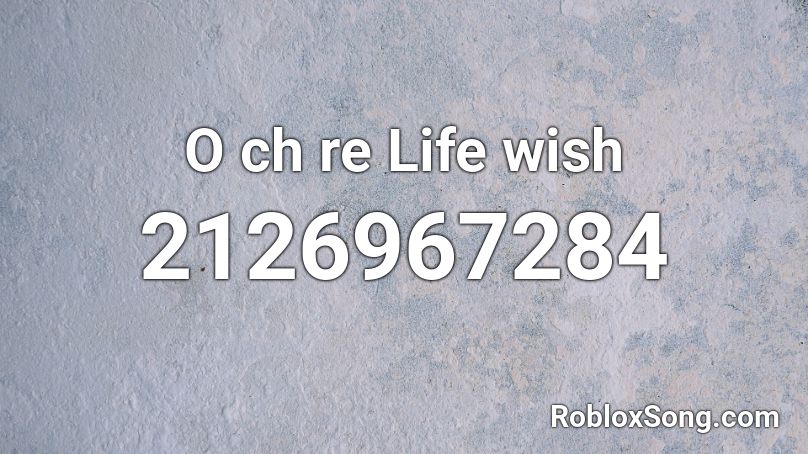 O ch re Life wish  Roblox ID