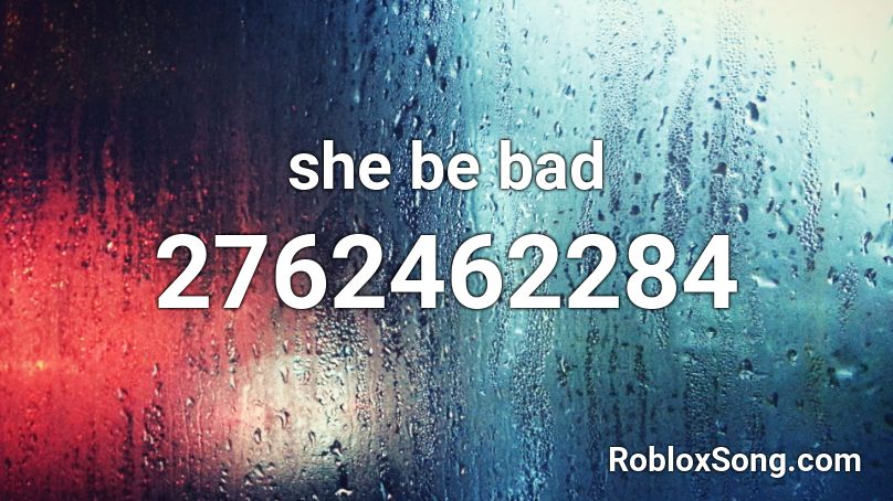 She Be Bad Roblox Id Roblox Music Codes - bad girlfriend roblox id