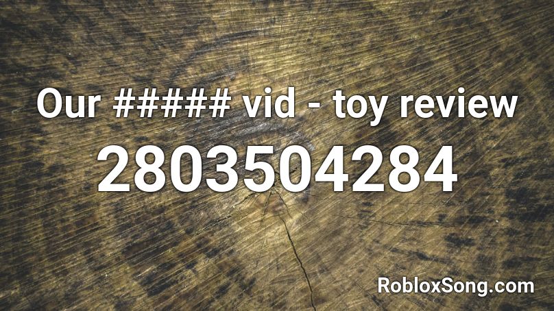 Our ##### vid - toy review Roblox ID