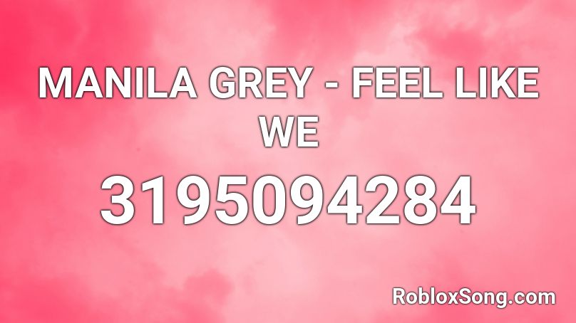 MANILA GREY - FEEL LIKE WE Roblox ID