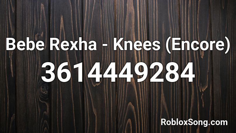 Bebe Rexha Knees Encore Roblox Id Roblox Music Codes - knees roblox id