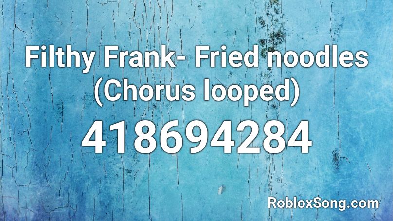Filthy Frank- Fried noodles (Chorus looped) Roblox ID