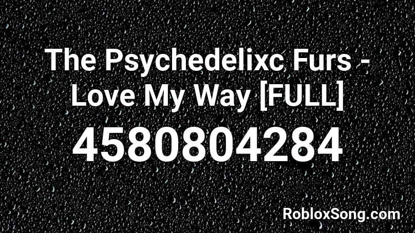 The Psychedelixc Furs - Love My Way [FULL] Roblox ID