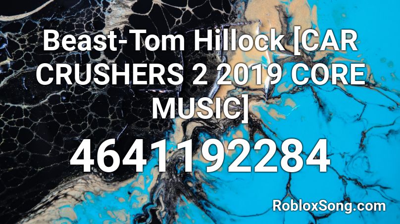 Beast-Tom Hillock [CAR CRUSHERS 2 2019 CORE MUSIC] Roblox ID