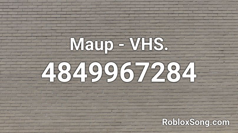 Maup - VHS. Roblox ID
