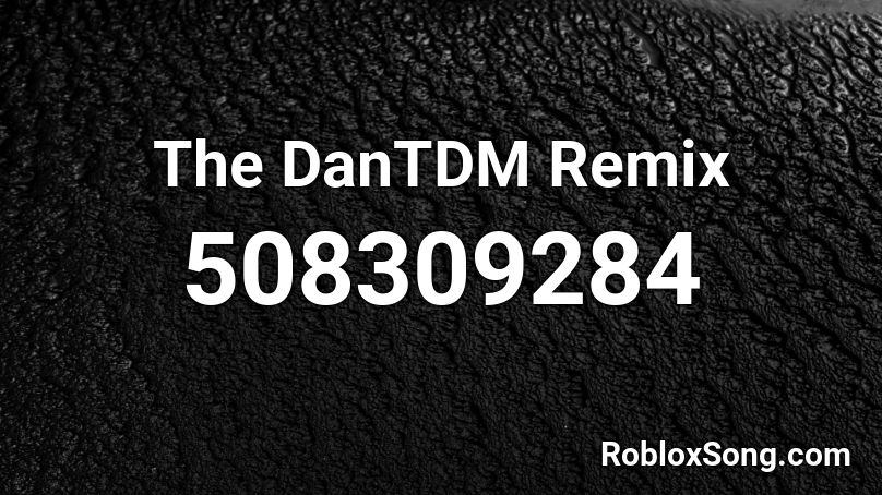 The DanTDM Remix Roblox ID