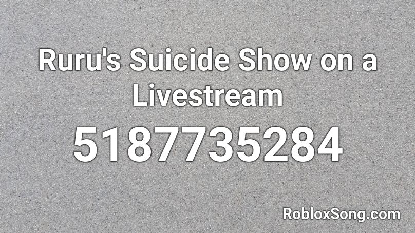 Ruru S Suicide Show On A Livestream Roblox Id Roblox Music Codes - roblox audio hit or miss