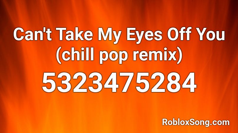 Can't Take My Eyes Off You (chill pop remix) Roblox ID