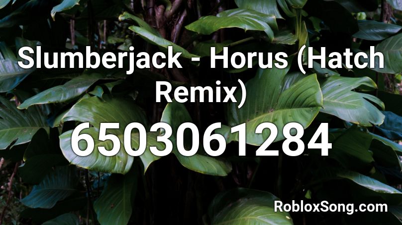 Slumberjack - Horus (Hatch Remix) Roblox ID