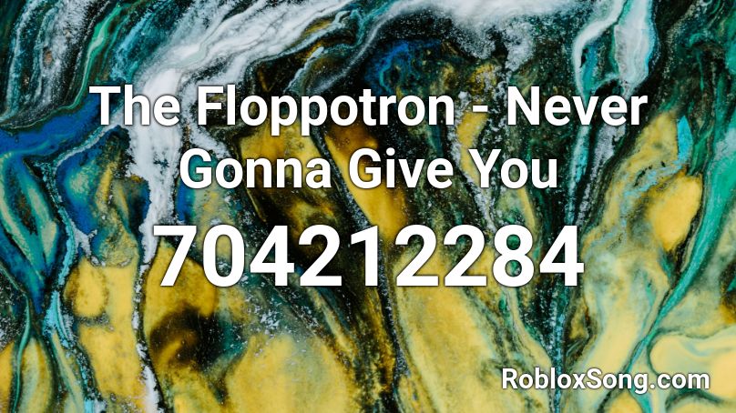 The Floppotron  - Never Gonna Give You  Roblox ID