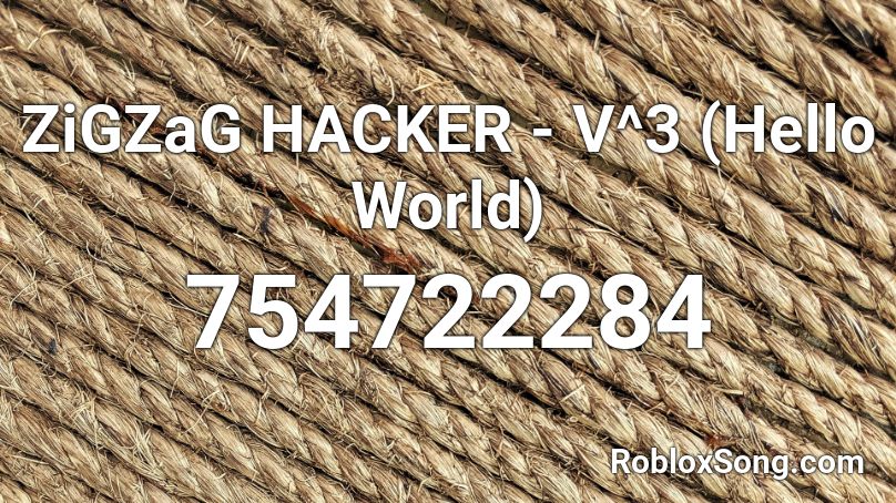 ZiGZaG HACKER - V^3 (Hello World) Roblox ID