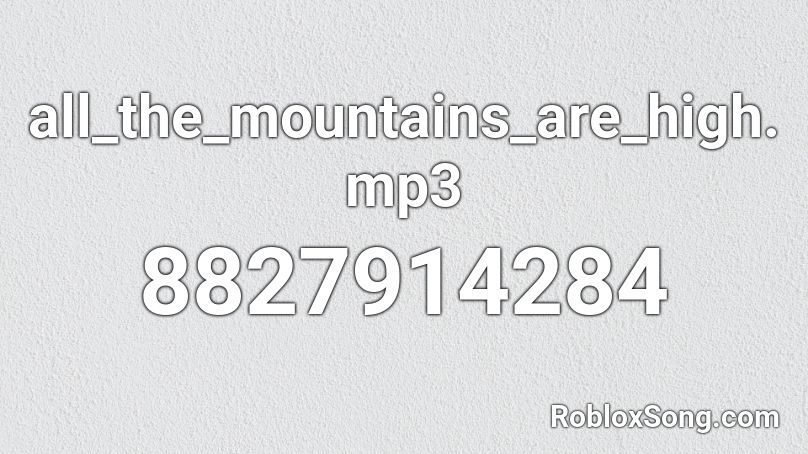 all_the_mountains_are_high.mp3 Roblox ID