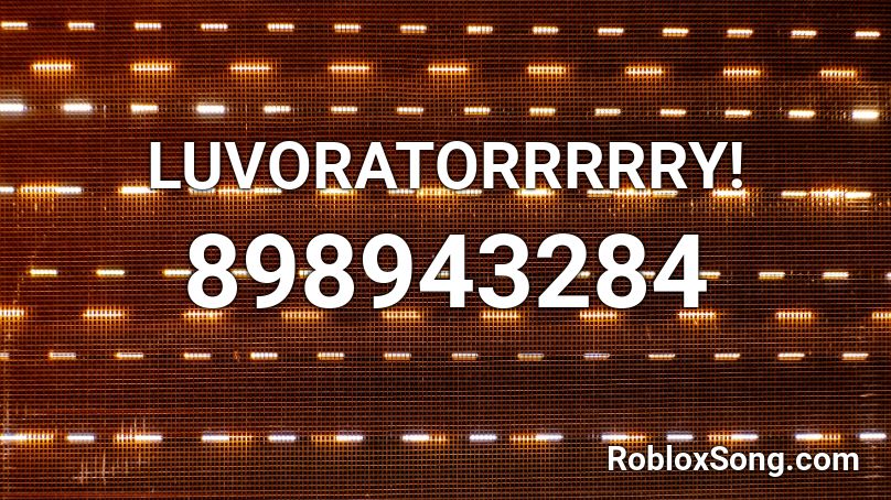 LUVORATORRRRRY! Roblox ID