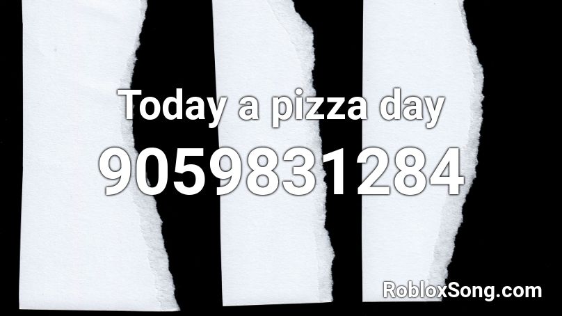 Today a pizza day Roblox ID