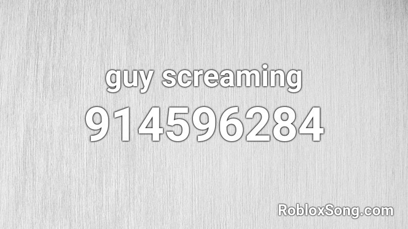 Guy Screaming Roblox Id Roblox Music Codes - roblox guy sreaming id