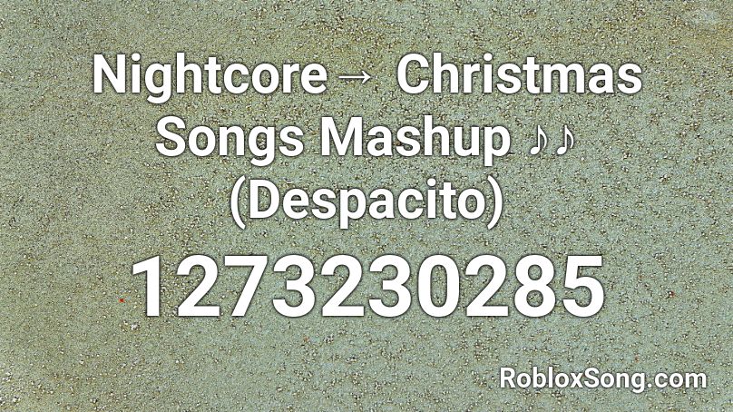 Nightcore→ Christmas Songs Mashup ♪♪ (Despacito) Roblox ID