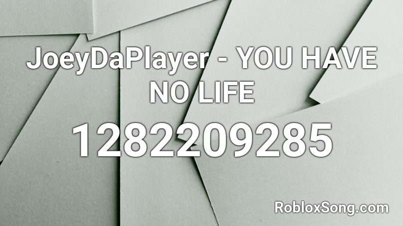 JoeyDaPlayer - YOU HAVE NO LIFE Roblox ID