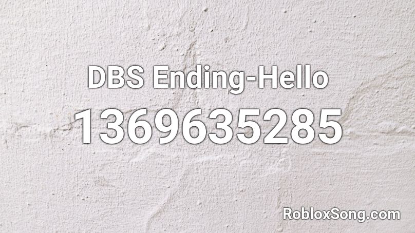 DBS Ending-Hello Roblox ID