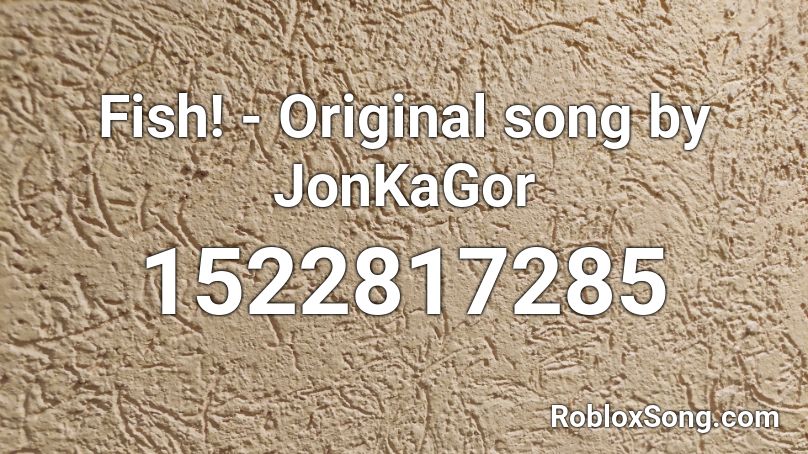 Fish! - Original song by JonKaGor Roblox ID