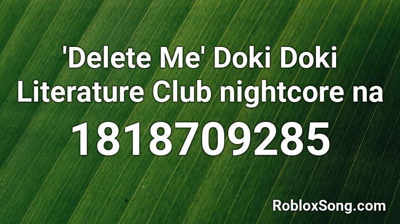 'Delete Me' Doki Doki Literature Club nightcore na Roblox ID
