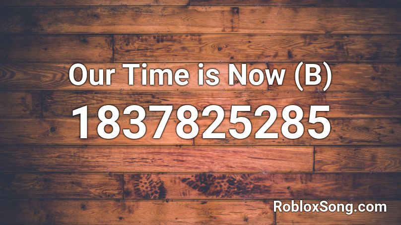 Our Time is Now (B) Roblox ID