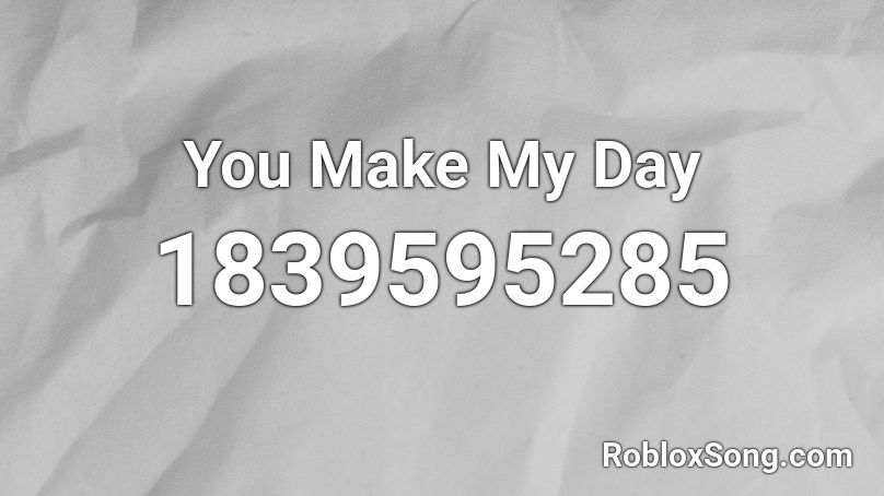 You Make My Day Roblox ID