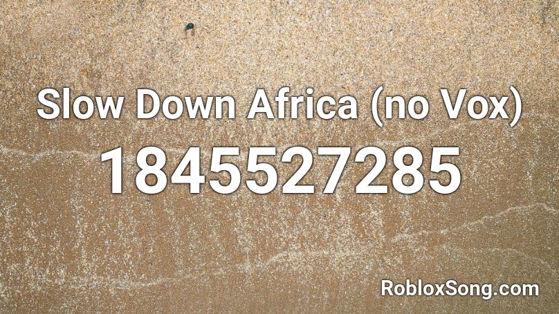 Slow Down Africa (no Vox) Roblox ID