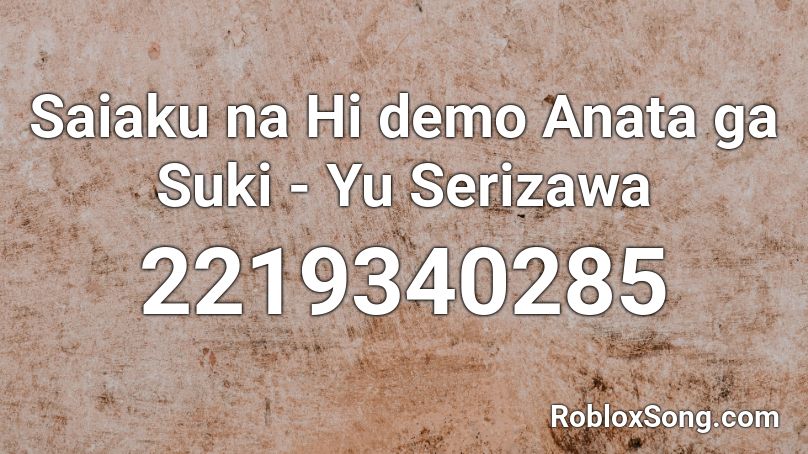 Saiaku na Hi demo Anata ga Suki - Yu Serizawa Roblox ID