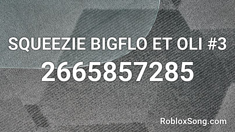 SQUEEZIE BIGFLO ET OLI #3 Roblox ID