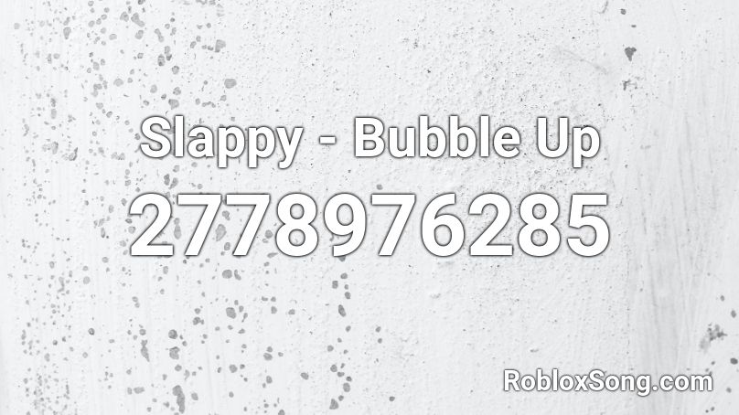 Slappy - Bubble Up Roblox ID