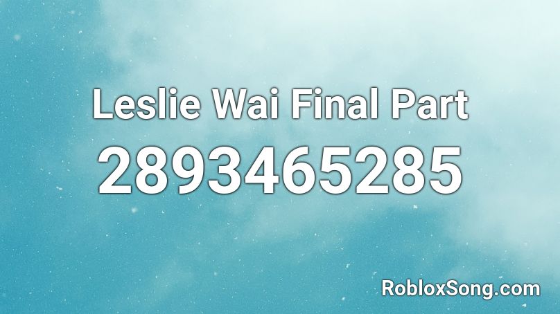 Leslie Wai Final Part Roblox Id Roblox Music Codes - nobody makes sense roblox id