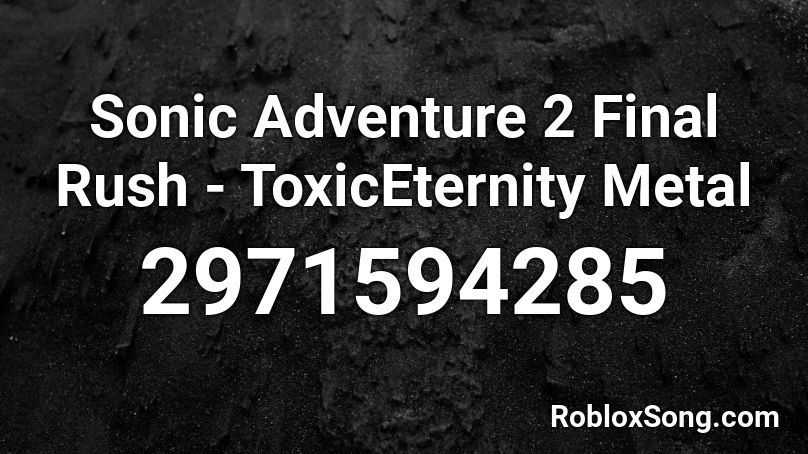 Sonic Adventure 2 Final Rush - ToxicEternity Metal Roblox ID