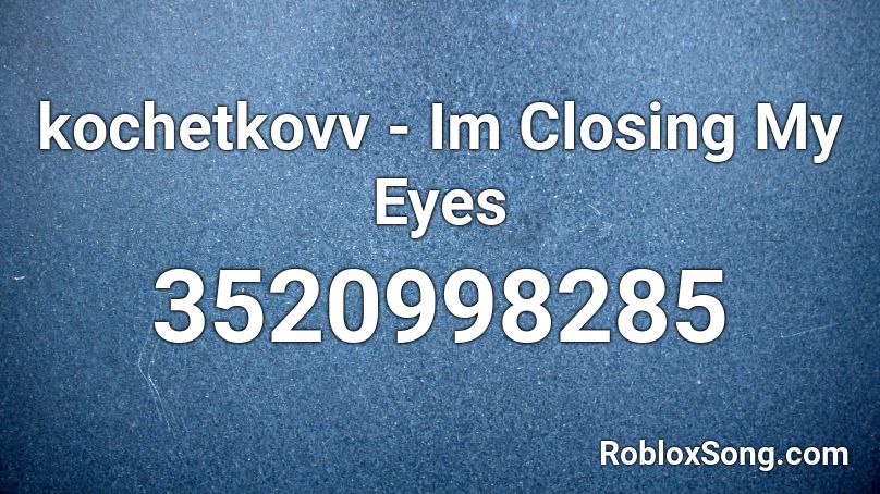 kochetkovv - Im Closing My Eyes Roblox ID
