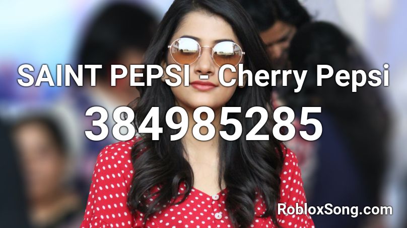 Saint Pepsi Cherry Pepsi Roblox Id Roblox Music Codes - pepsi song roblox id