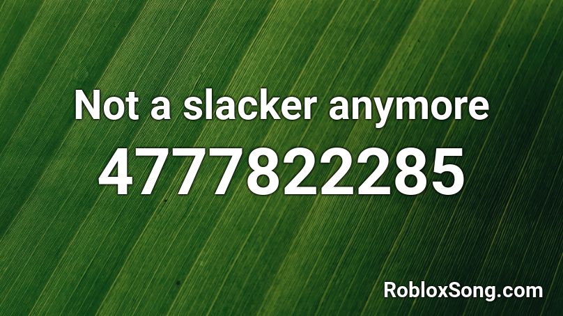 Not a slacker anymore Roblox ID