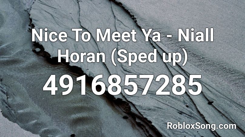 Nice To Meet Ya Niall Horan Sped Up Roblox Id Roblox Music Codes - oh hi nice to meet you roblox song code