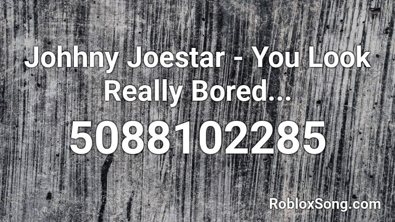 Johhny Joestar - You Look Really Bored... Roblox ID