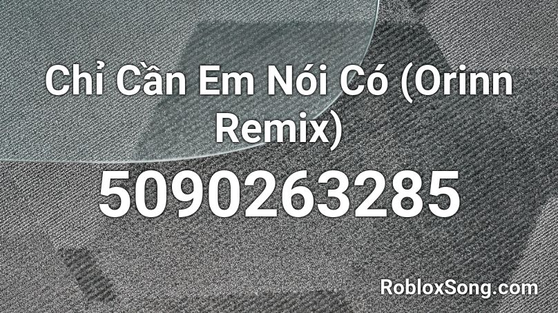 Chỉ Cần Em Nói Có (Orinn Remix) Roblox ID