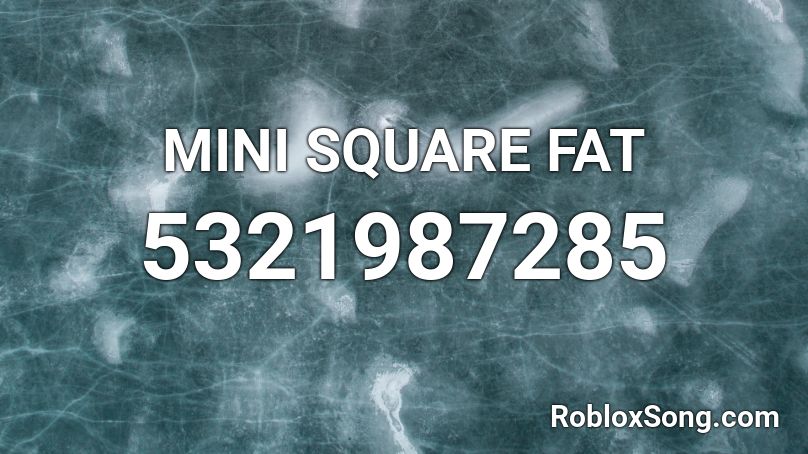 MINI SQUARE FAT Roblox ID
