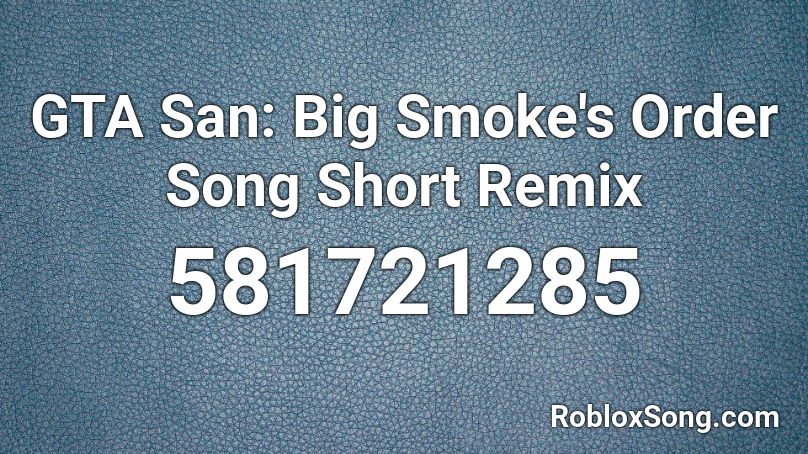 Gta San Big Smoke S Order Song Short Remix Roblox Id Roblox Music Codes - undertale ruins music id roblox remix